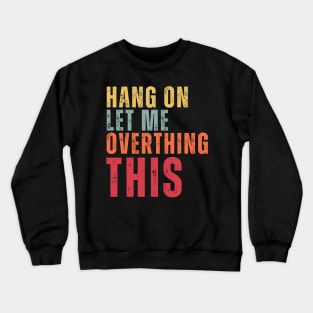 Hang On Let Me Overthing This Crewneck Sweatshirt
